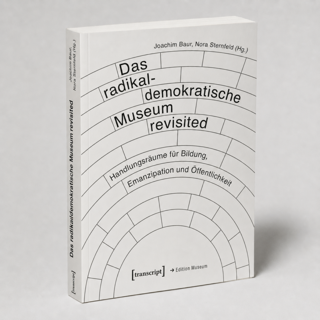 Joachim Baur, Nora Sternfeld (Hg.): Das radikaldemokratische Museum revisited. Handlungsräume für Bildung, Emanzipation und Öffentlichkeit, Bielefeld: transcript 2026